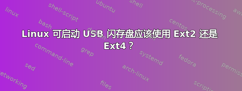 Linux 可启动 USB 闪存盘应该使用 Ext2 还是 Ext4？