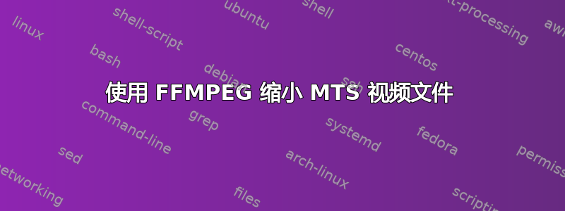 使用 FFMPEG 缩小 MTS 视频文件