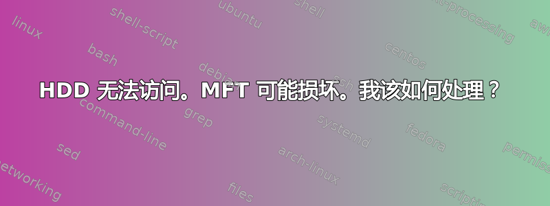 HDD 无法访问。MFT 可能损坏。我该如何处理？