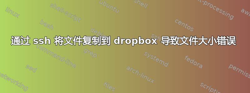 通过 ssh 将文件复制到 dropbox 导致文件大小错误