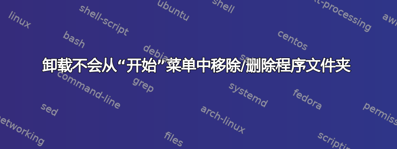 卸载不会从“开始”菜单中移除/删除程序文件夹