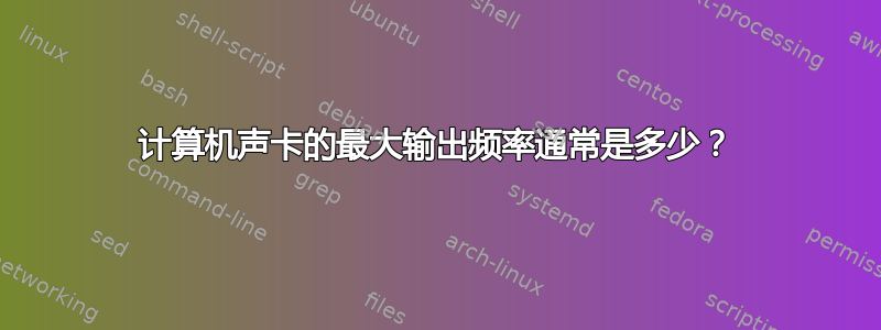 计算机声卡的最大输出频率通常是多少？