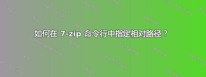 如何在 7-zip 命令行中指定相对路径？