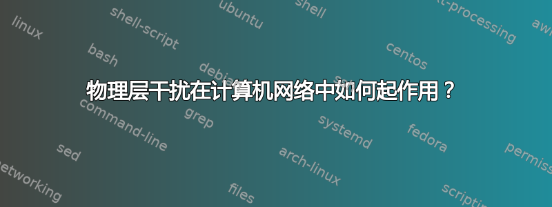 物理层干扰在计算机网络中如何起作用？