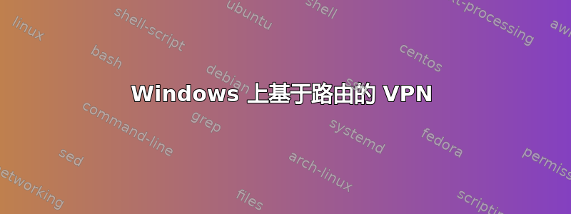 Windows 上基于路由的 VPN