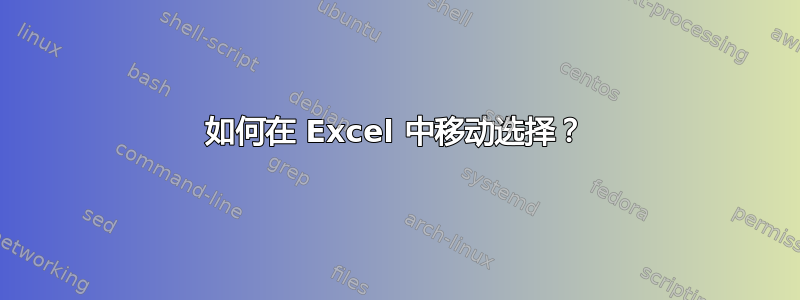 如何在 Excel 中移动选择？