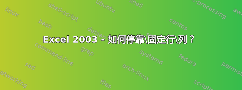 Excel 2003 - 如何停靠\固定行\列？