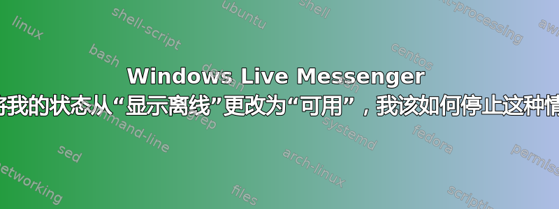 Windows Live Messenger 不断将我的状态从“显示离线”更改为“可用”，我该如何停止这种情况？