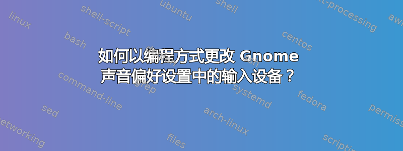 如何以编程方式更改 Gnome 声音偏好设置中的输入设备？