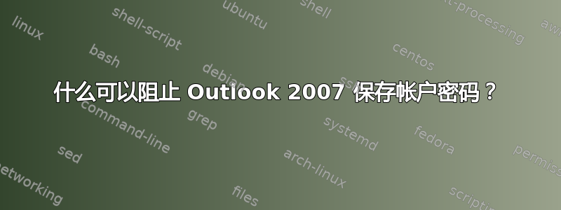 什么可以阻止 Outlook 2007 保存帐户密码？