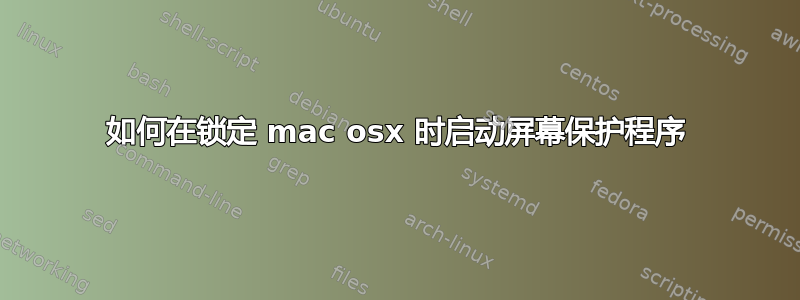 如何在锁定 mac osx 时启动屏幕保护程序