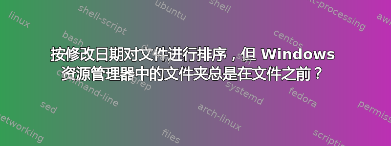 按修改日期对文件进行排序，但 Windows 资源管理器中的文件夹总是在文件之前？