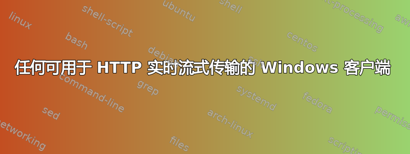 任何可用于 HTTP 实时流式传输的 Windows 客户端