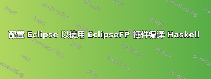 配置 Eclipse 以使用 EclipseFP 插件编译 Haskell