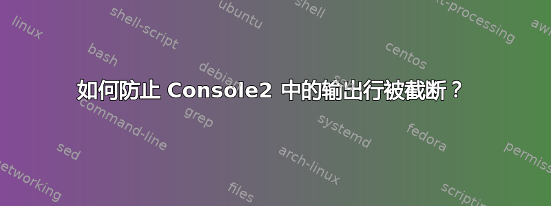 如何防止 Console2 中的输出行被截断？