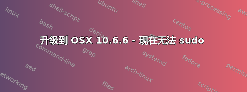 升级到 OSX 10.6.6 - 现在无法 sudo