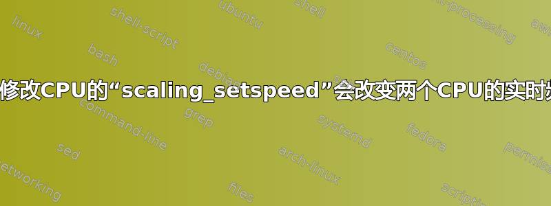 为什么修改CPU的“scaling_setspeed”会改变两个CPU的实时频率？