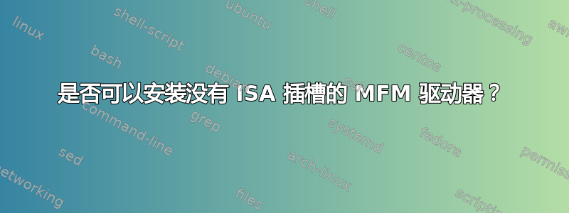 是否可以安装没有 ISA 插槽的 MFM 驱动器？