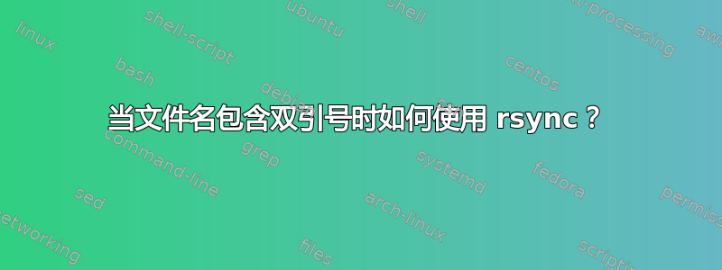 当文件名包含双引号时如何使用 rsync？