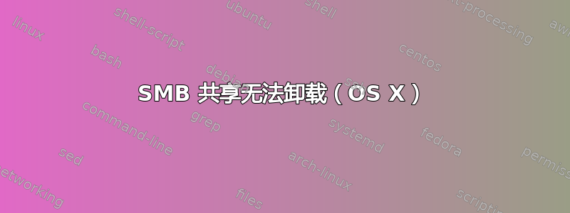 SMB 共享无法卸载（OS X）