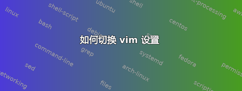 如何切换 vim 设置