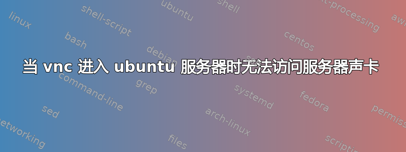 当 vnc 进入 ubuntu 服务器时无法访问服务器声卡