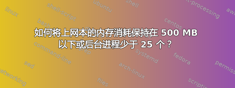 如何将上网本的内存消耗保持在 500 MB 以下或后台进程少于 25 个？