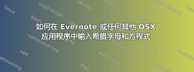 如何在 Evernote 或任何其他 OSX 应用程序中输入希腊字母和方程式