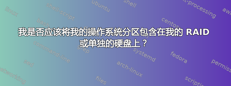 我是否应该将我的操作系统分区包含在我的 RAID 或单独的硬盘上？