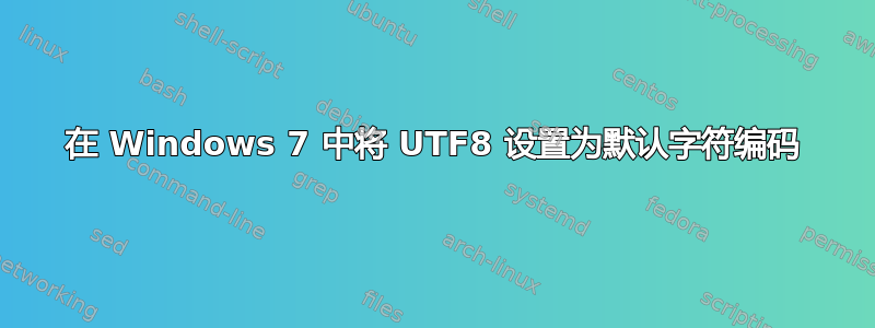 在 Windows 7 中将 UTF8 设置为默认字符编码