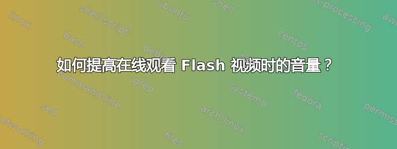 如何提高在线观看 Flash 视频时的音量？