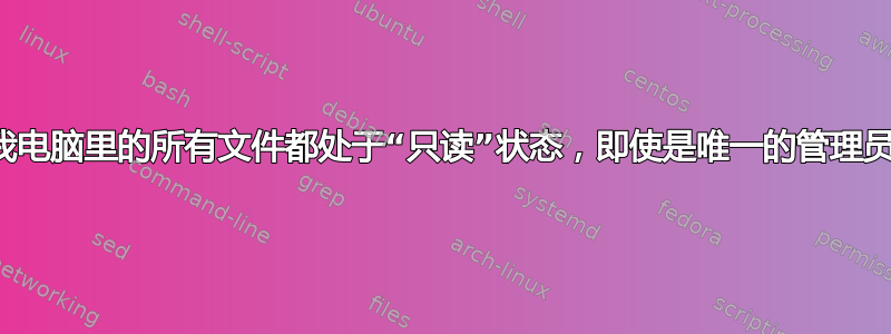 我电脑里的所有文件都处于“只读”状态，即使是唯一的管理员