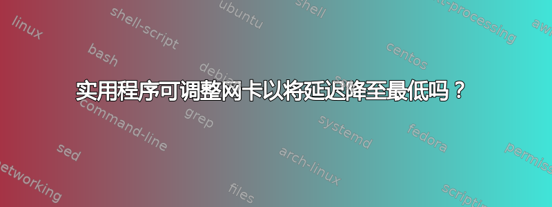 实用程序可调整网卡以将延迟降至最低吗？