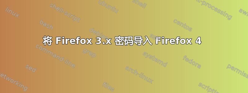 将 Firefox 3.x 密码导入 Firefox 4