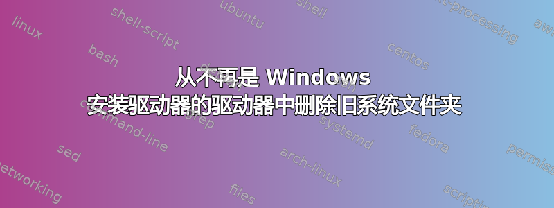 从不再是 Windows 安装驱动器的驱动器中删除旧系统文件夹