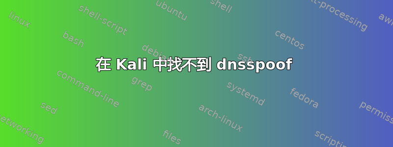 在 Kali 中找不到 dnsspoof