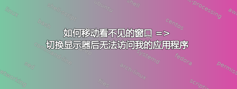 如何移动看不见的窗口 => 切换显示器后无法访问我的应用程序