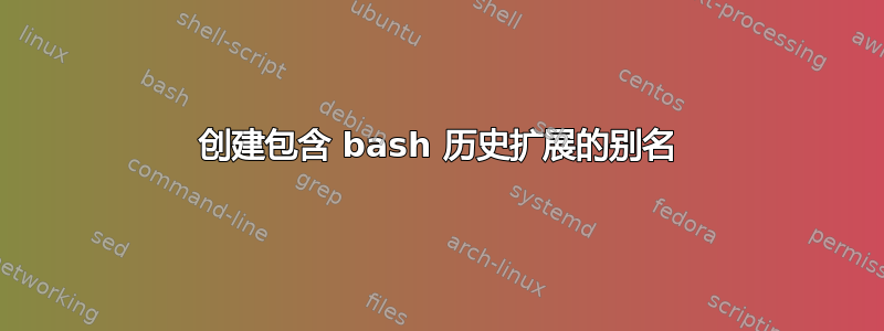 创建包含 bash 历史扩展的别名