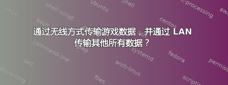 通过无线方式传输游戏数据，并通过 LAN 传输其他所有数据？