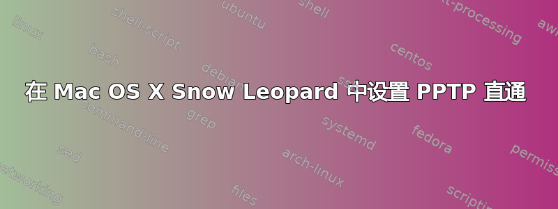 在 Mac OS X Snow Leopard 中设置 PPTP 直通