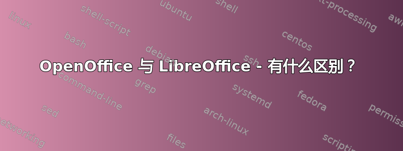 OpenOffice 与 LibreOffice - 有什么区别？