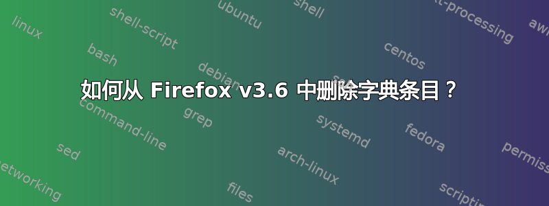 如何从 Firefox v3.6 中删除字典条目？