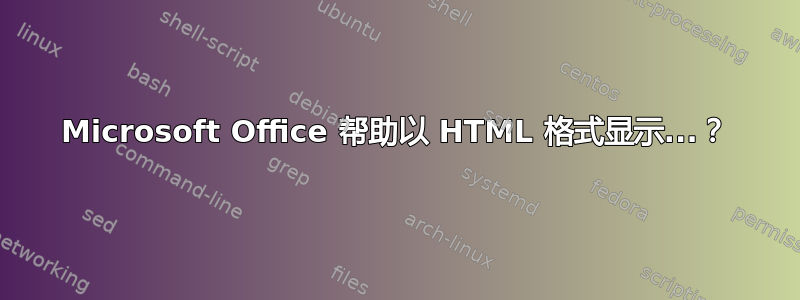 Microsoft Office 帮助以 HTML 格式显示...？