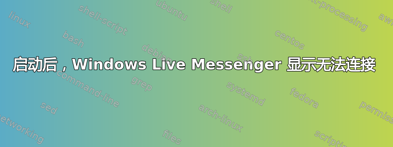 启动后，Windows Live Messenger 显示无法连接