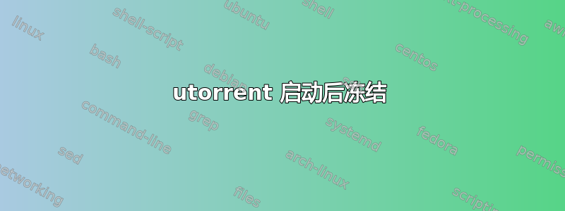 utorrent 启动后冻结