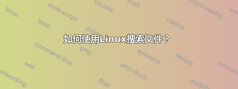 如何使用Linux搜索文件？