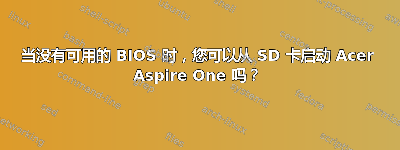 当没有可用的 BIOS 时，您可以从 SD 卡启动 Acer Aspire One 吗？