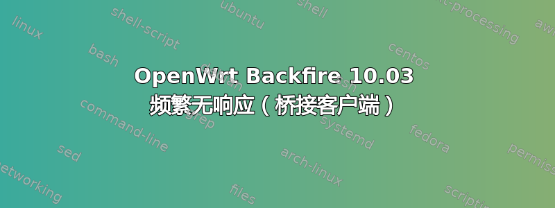 OpenWrt Backfire 10.03 频繁无响应（桥接客户端）