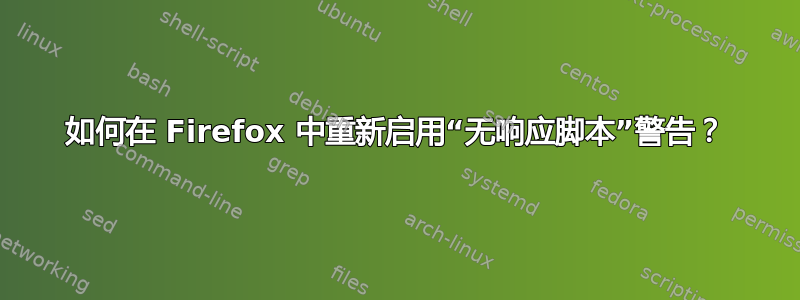 如何在 Firefox 中重新启用“无响应脚本”警告？