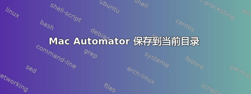 Mac Automator 保存到当前目录